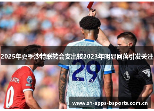 2025年夏季沙特联转会支出较2023年明显回落引发关注
